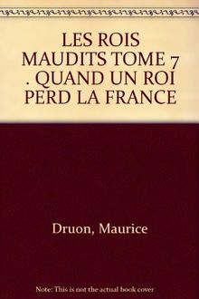 Les Rois maudits. Vol. 7. Quand un roi perd la France