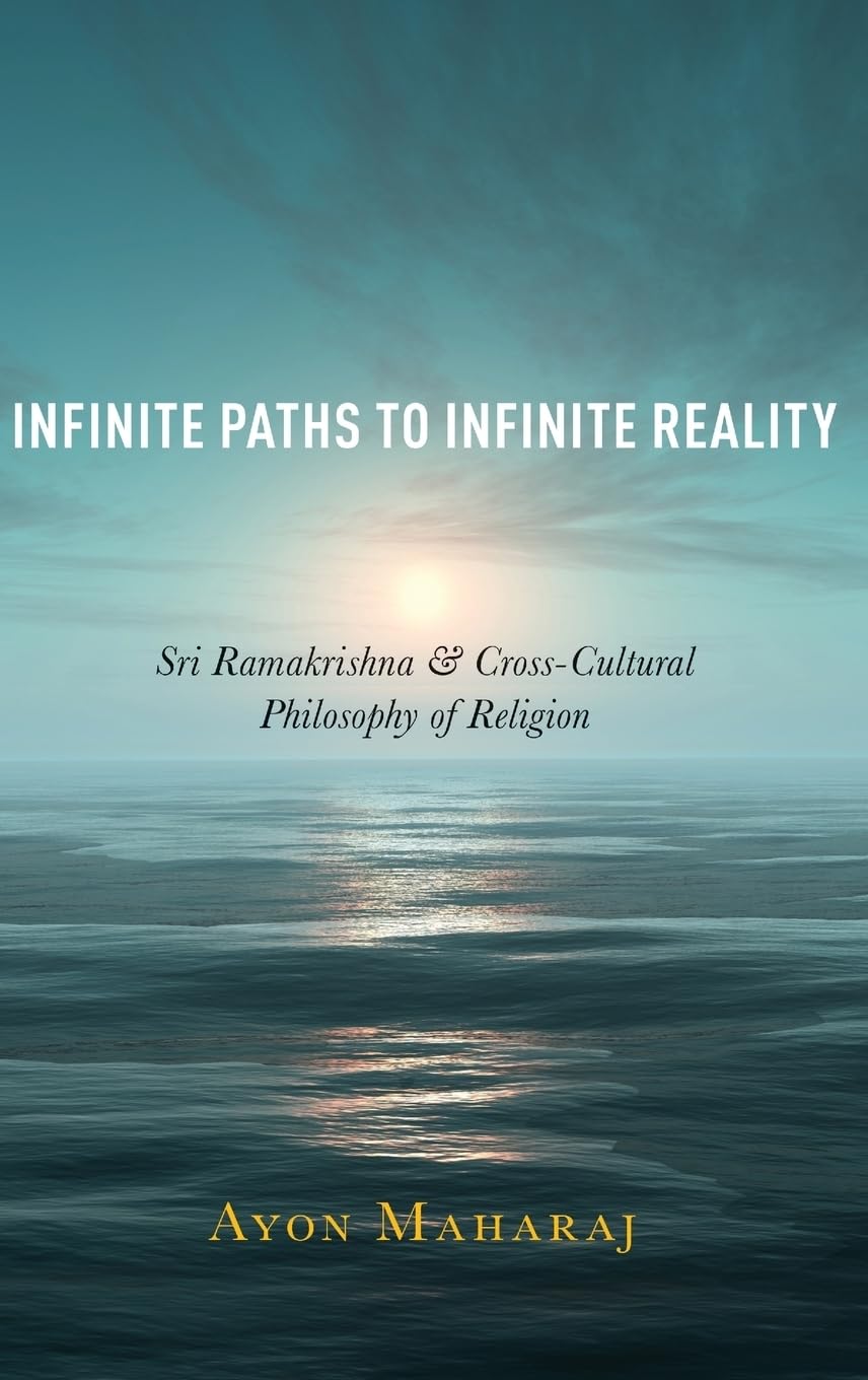 Ayon Maharaj Infinite Paths To Infinite Reality, Sri Ramakrishna And Cross-Cultural Philosophy Of Religion