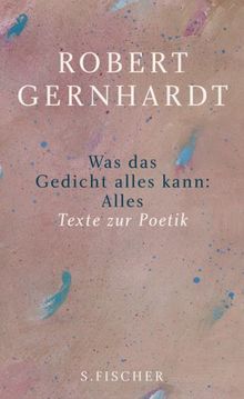 Was das Gedicht alles kann: Alles: Texte zur Poetik