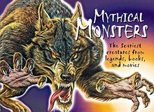 Mythical Monsters: The Scariest Creatures from Legends, Books, and Movies
