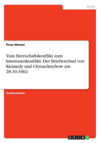 Vom Herrschaftskonflikt zum Interessenkonflikt. Der Briefwechsel von Kennedy und Chruschtschow am 28.10.1962