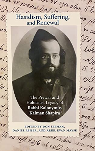 Hasidism, Suffering, and Renewal: The Prewar and Holocaust Legacy of Rabbi Kalonymus Kalman Shapira (Contemporary Jewish Thought)