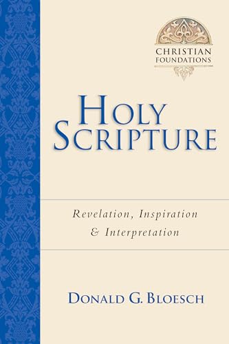 Bloesch, Donald G Holy Scripture, Revelation, Inspiration Interpretation (Christian Foundations, Book 2)