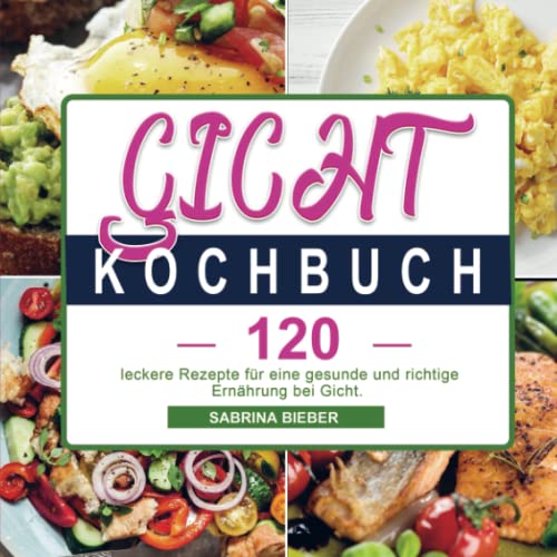 Gicht Kochbuch: 120 leckere Rezepte für eine gesunde und richtige Ernährung bei Gicht.
