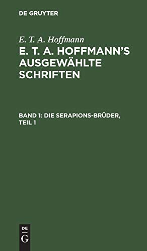Die Serapions-Brüder, Teil 1: Gesammelte Erzählungen Und Mährchen; Bd. 1, Aus: [ausgewählte Schriften] E. T. A. Hoffmann's Ausgewählte Schriften, Bd. ... E. T. A. Hoffmann’s ausgewählte Schriften)