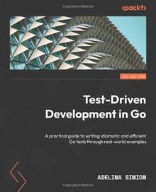 Test-Driven Development in Go: A practical guide to writing idiomatic and efficient Go tests through real-world examples