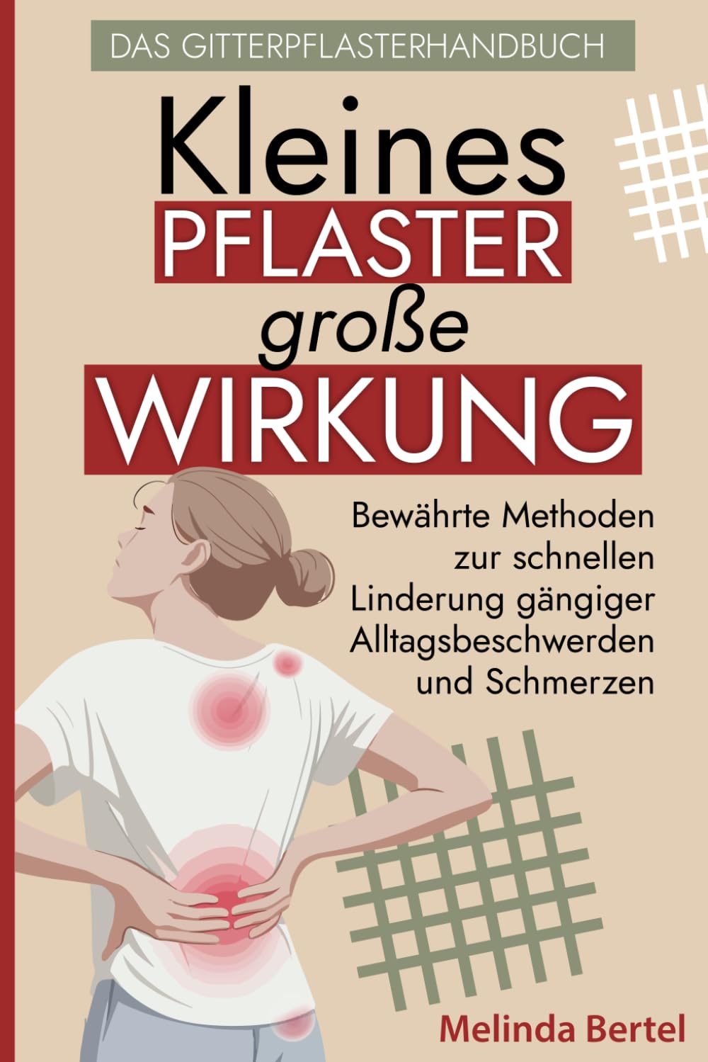 Kleines Pflaster, große Wirkung – Das Gitterpflasterhandbuch: Bewährte Methoden zur schnellen Linderung gängiger Alltagsbeschwerden und Schmerzen: ... gängiger Alltagsbeschwerden & Schmerzen