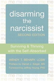 Disarming the Narcissist, Second Edition: Surviving and Thriving with the Self-Absorbed