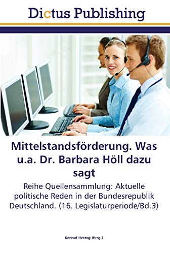 Mittelstandsförderung. Was u.a. Dr. Barbara Höll dazu sagt: Reihe Quellensammlung: Aktuelle politische Reden in der Bundesrepublik Deutschland. (16. Legislaturperiode/Bd.3)