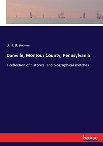 Danville, Montour County, Pennsylvania: a collection of historical and biographical sketches