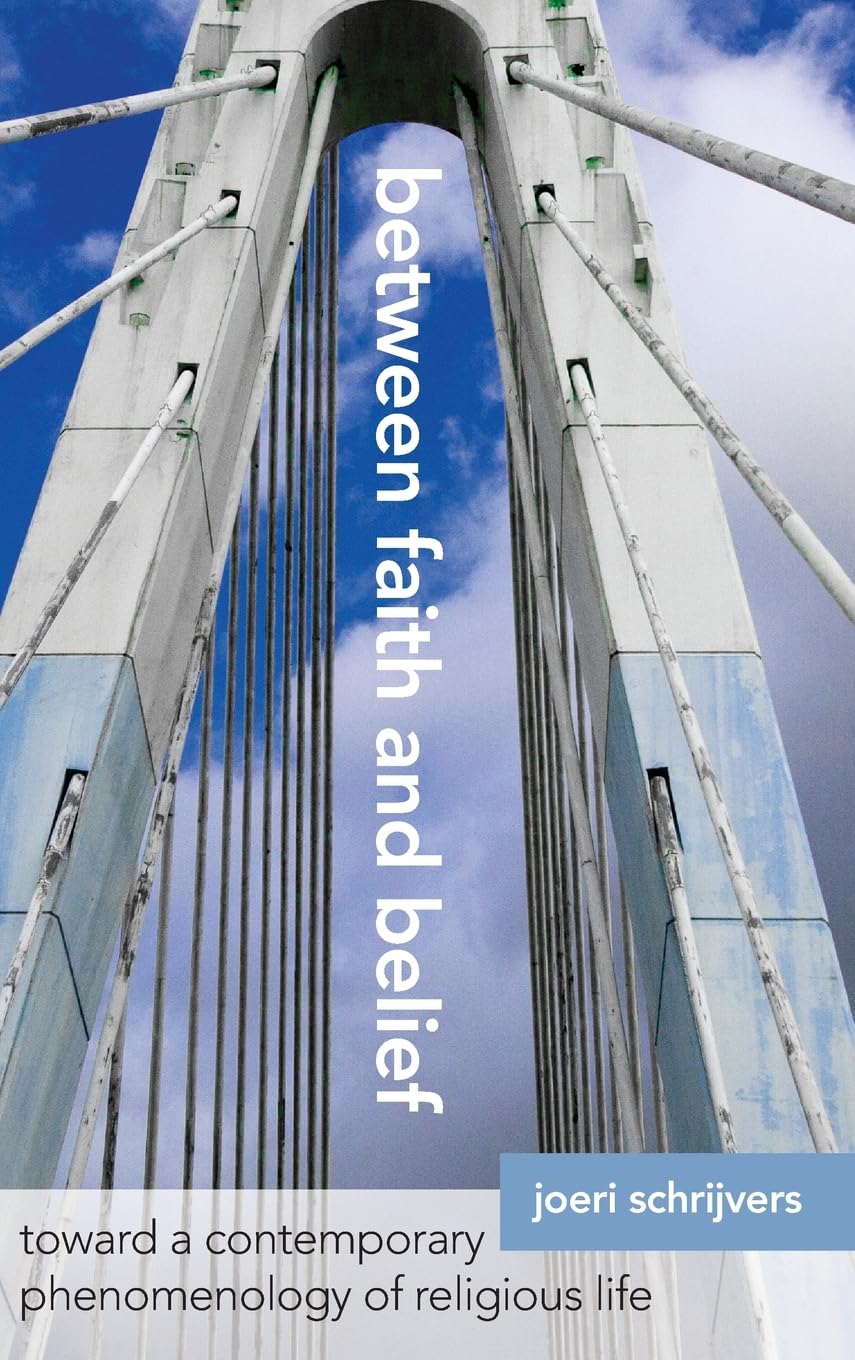 Between Faith and Belief: Toward a Contemporary Phenomenology of Religious Life (SUNY Series in Theology and Continental Thought)