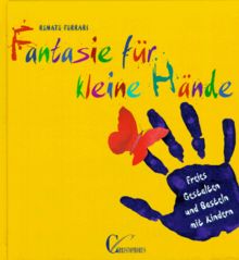 Fantasie für kleine Hände. Freies Gestalten und Basteln mit Kindern.