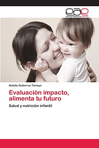 Evaluación impacto, alimenta tu futuro: Salud y nutrición infantil