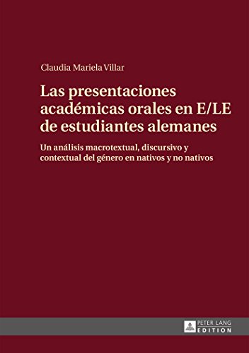 Las presentaciones académicas orales en E/LE de estudiantes alemanes: Un análisis macrotextual, discursivo y contextual del género en nativos y no nativos