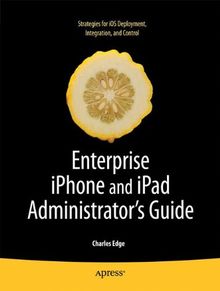 Enterprise IPhone and IPad Administrator's Guide (Books for Professionals by Professionals)