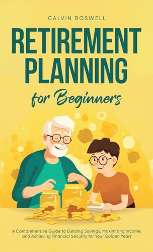 Retirement Planning for Beginners: A Comprehensive Guide to Building Savings, Maximizing Income, and Achieving Financial Security for Your Golden Years (Financial Planning Essentials, Band 1)