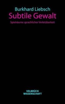 Subtile Gewalt: Spielräume sprachlicher Verletzbarkeit