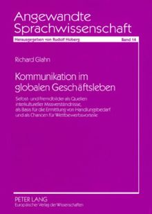 Kommunikation im globalen Geschäftsleben: Selbst- und Fremdbilder als Quellen interkultureller Missverständnisse, als Basis für die Ermittlung von ... (Angewandte Sprachwissenschaft)