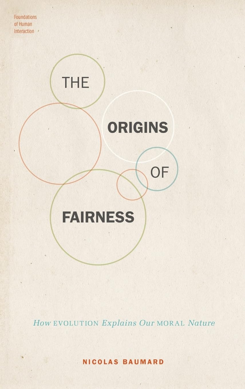 Origins of Fairness: How Evolution Explains Our Moral Nature (Foundations of Human Interaction)