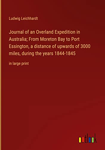 Journal of an Overland Expedition in Australia; From Moreton Bay to Port Essington, a distance of upwards of 3000 miles, during the years 1844-1845: in large print