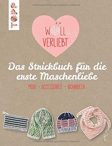 Wollverliebt: Das Strickbuch für die erste Maschenliebe