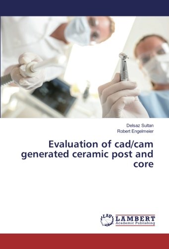 Evaluation of cad/cam generated ceramic post and core