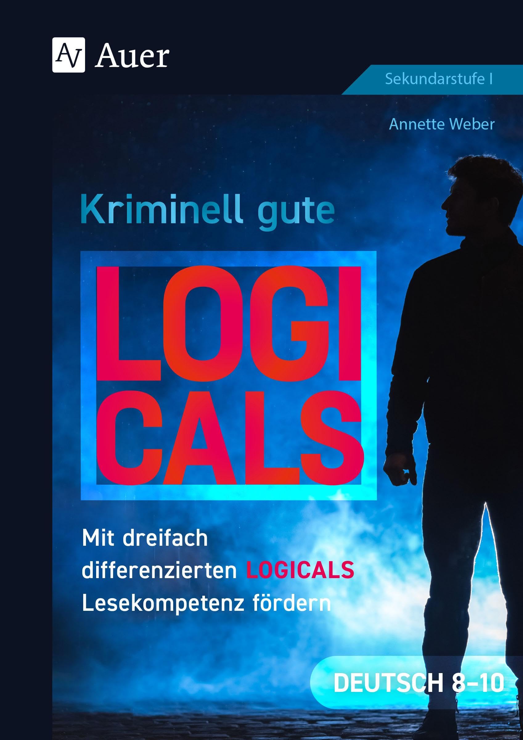 Kriminell gute Logicals Deutsch 8-10: Mit dreifach differenzierten Logicals Lesekompetenz fördern (8. bis 10. Klasse) (Kriminell gut ? für die Sekundarstufe)