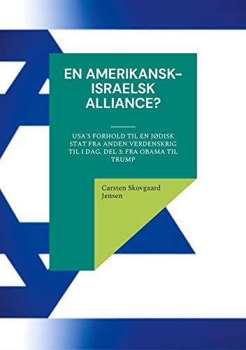 En amerikansk-israelsk alliance?: USA's forhold til en jødisk stat fra Anden Verdenskrig til i dag. Del 3: Fra Obama til Trump