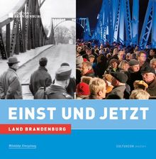 Einst und Jetzt. Land Brandenburg