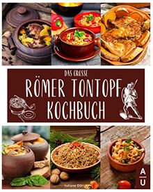 Das große Römer Tontopf Kochbuch: Leckere & abwechslungsreiche Rezepte aus dem Tontopf - Braten, Garen & Brot backen wie einst die Römer im Tontopf