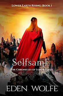 Selfsame: The Dystopian Thriller in the Post-Apocalyptic World of Lower Earth (Lower Earth Rising, Band 1)