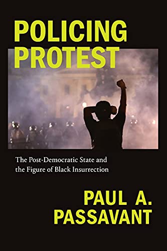 Policing Protest: The Post-Democratic State and the Figure of Black Insurrection (Global and Insurgent Legalities)