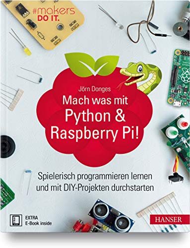 Mach was mit Python & Raspberry Pi!: Spielerisch programmieren lernen und mit DIY-Projekten durchstarten
