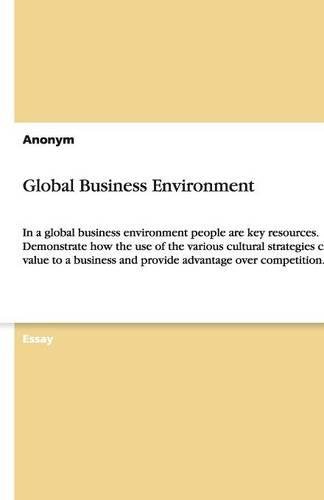 Global Business Environment: In a global business environment people are key resources. Demonstrate how the use of the various cultural strategies can ... and provide advantage over competition.