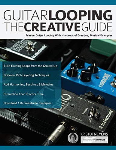 Neyens, Mr Kristof Guitar Looping The Creative Guide, Master Guitar Looping With Hundreds Of Creative, Musical Examples (Guitar Pedals And Effects, Band 2)