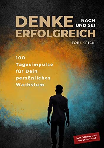 Denke nach und sei erfolgreich: 100 Tagesimpulse für Dein persönliches Wachstum