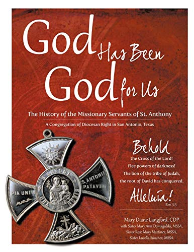 God Has Been God for Us: The History of the Missionary Servants of St. Anthony A Congregation of Diocesan Right in San Antonio, Texas