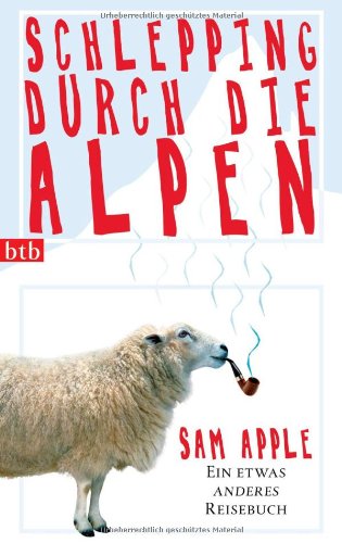 Schlepping durch die Alpen: Ein etwas anderes Reisebuch - Sam Apple
