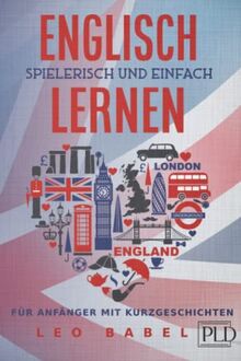 Englisch einfach und spielerisch lernen – das 2 in 1 Buch für Anfänger mit Kurzgeschichten: Sprachführer für den Alltag & den Urlaub. Lerne Grammatik & Wortschatz inkl. Übungen & 12 Kurzgeschichten