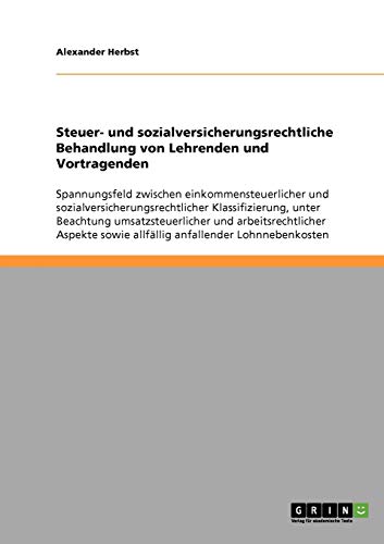 Steuer- und sozialversicherungsrechtliche Behandlung von Lehrenden und Vortragenden: Spannungsfeld zwischen einkommensteuerlicher und ... sowie allfällig anfallender Lohnnebenkosten