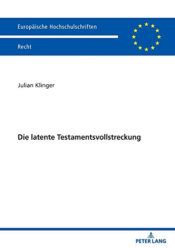 Die latente Testamentsvollstreckung (Europäische Hochschulschriften Recht, Band 6216)