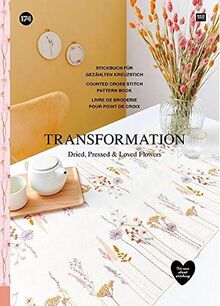 TRANSFORMATION - Dried, Pressed & Loved Flowers: Stickbuch für gezählten Kreuzstich