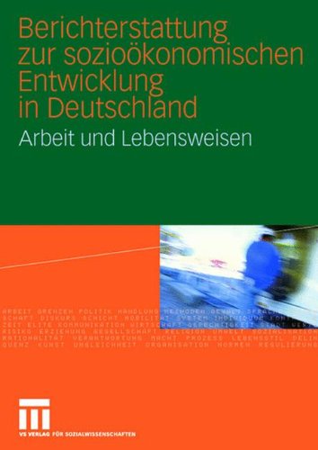 Berichterstattung zur sozioökonomischen Entwicklung in Deutschland. Arbeit und Lebensweisen. Erster Bericht