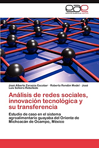 Análisis de redes sociales, innovación tecnológica y su transferencia: Estudio de caso en el sistema agroalimentario guayaba del Oriente de Michoacán de Ocampo, México