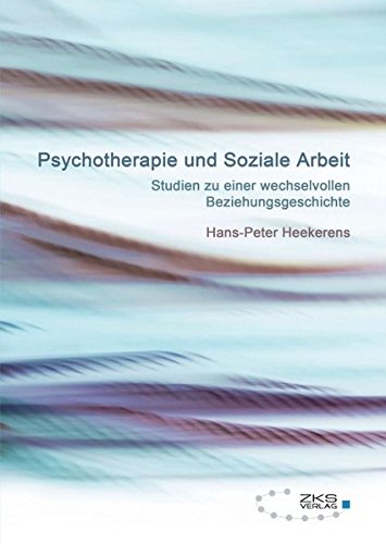 Psychotherapie und Soziale Arbeit: Studien zu einer wechselvollen Beziehungsgeschichte