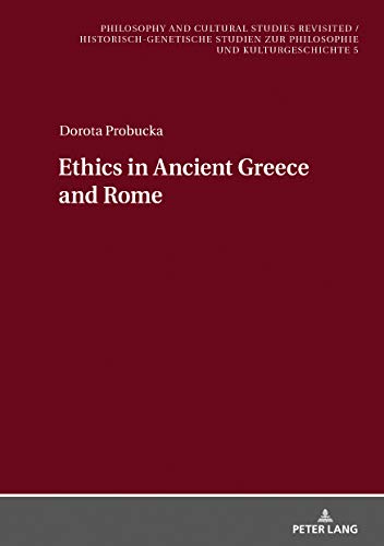 Ethics of Ancient Greece and Rome (Philosophy and Cultural Studies Revisited / Historisch-genetische Studien zur Philosophie und Kulturgeschichte, Band 5)