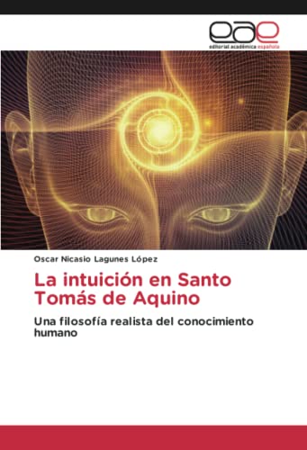 La intuición en Santo Tomás de Aquino: Una filosofía realista del conocimiento humano