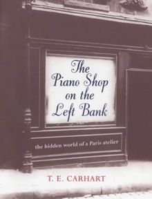 The Piano Shop On The Left Bank: The Hidden World of a Paris Atelier