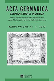 ACTA GERMANICA: GERMAN STUDIES IN AFRICA- Jahrbuch des Germanistenverbandes im südlichen Afrika- Journal of the Association for German Studies in Southern Africa- Band/Volume 41/2013