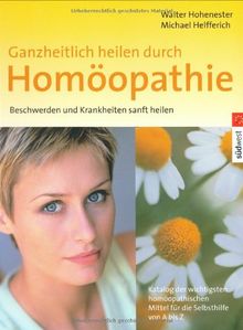 Ganzheitlich heilen durch Homöopathie: Beschwerden und Krankheiten sanft heilen